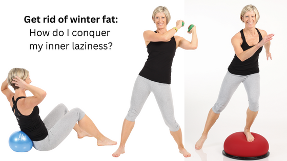 Get rid of winter fat: How do I conquer my inner laziness?